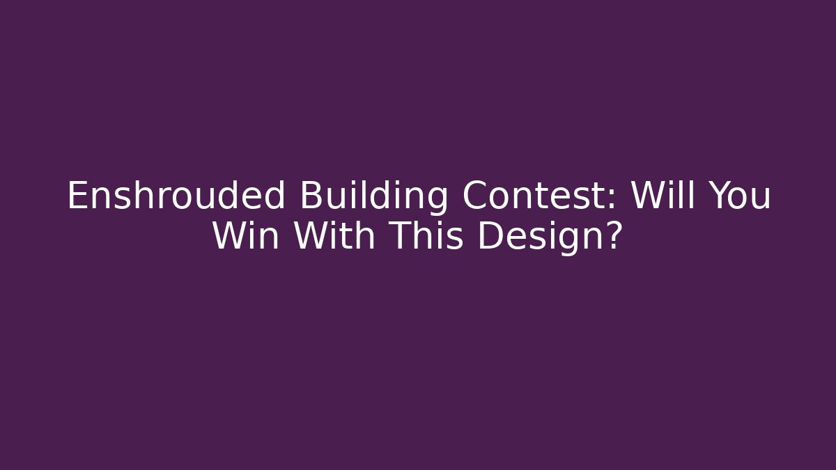 Enshrouded Building Contest: Will You Win With This Design?