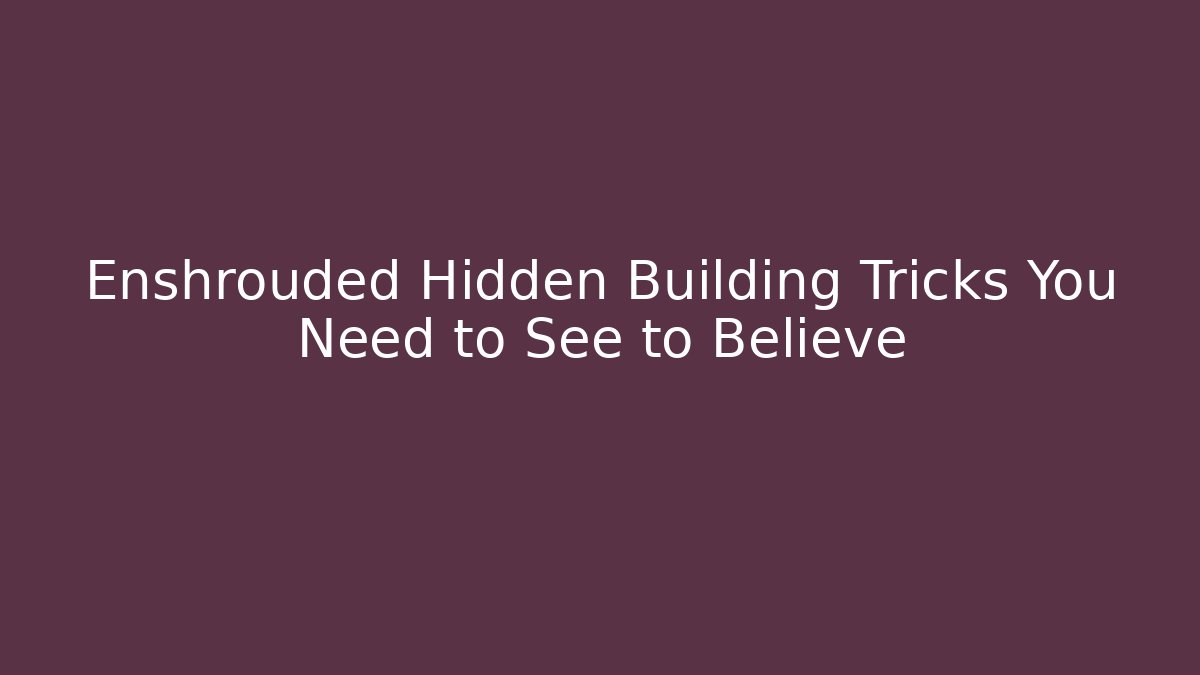 Enshrouded Hidden Building Tricks You Need to See to Believe