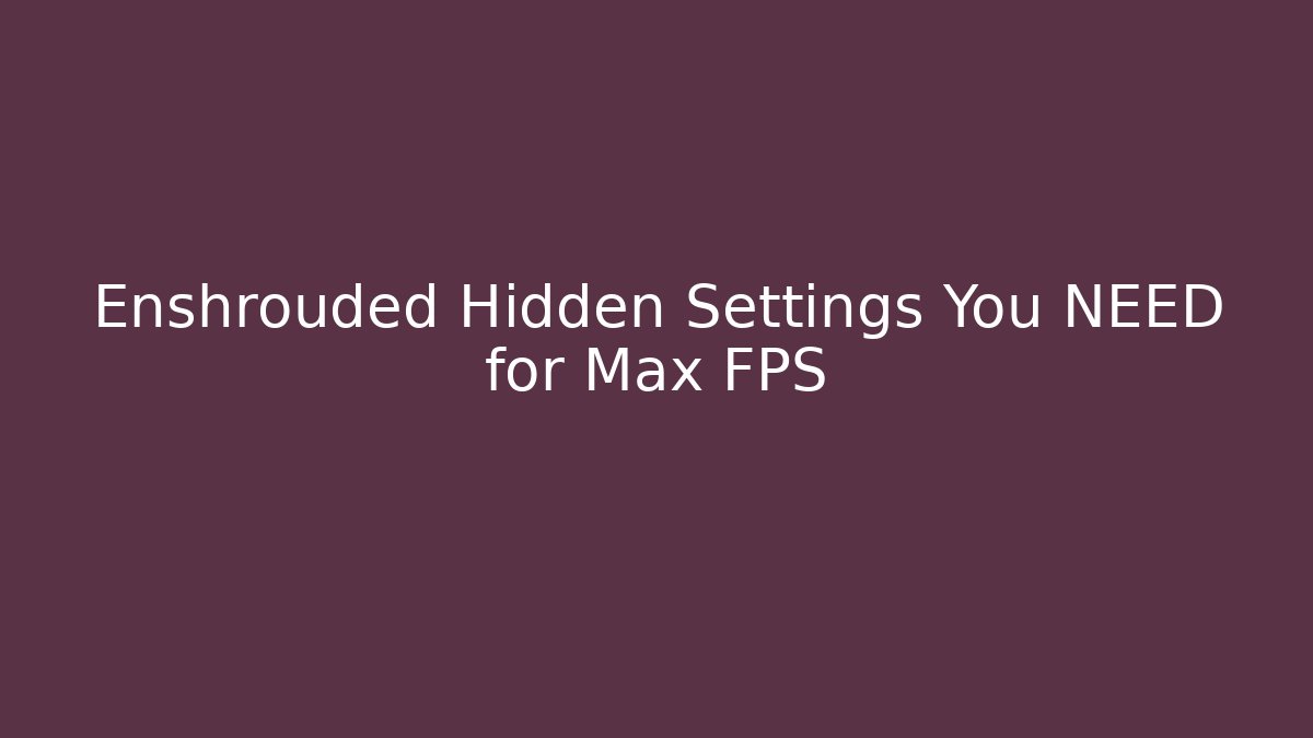 Enshrouded Hidden Settings You NEED for Max FPS