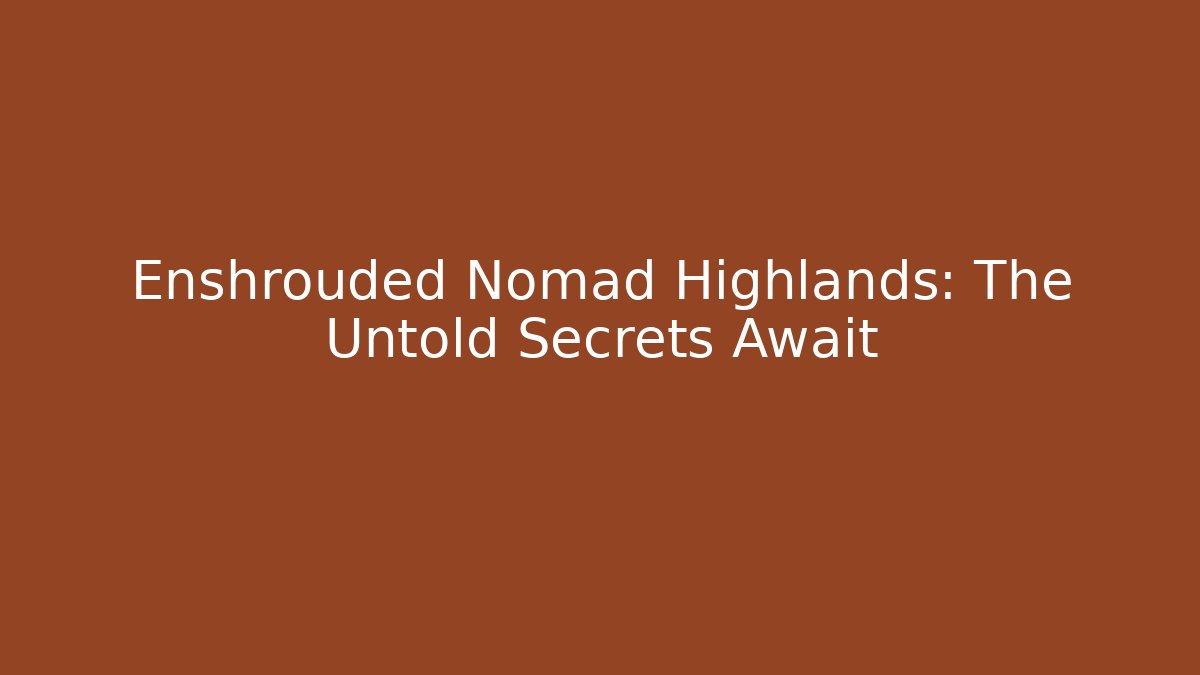 Enshrouded Nomad Highlands: The Untold Secrets Await