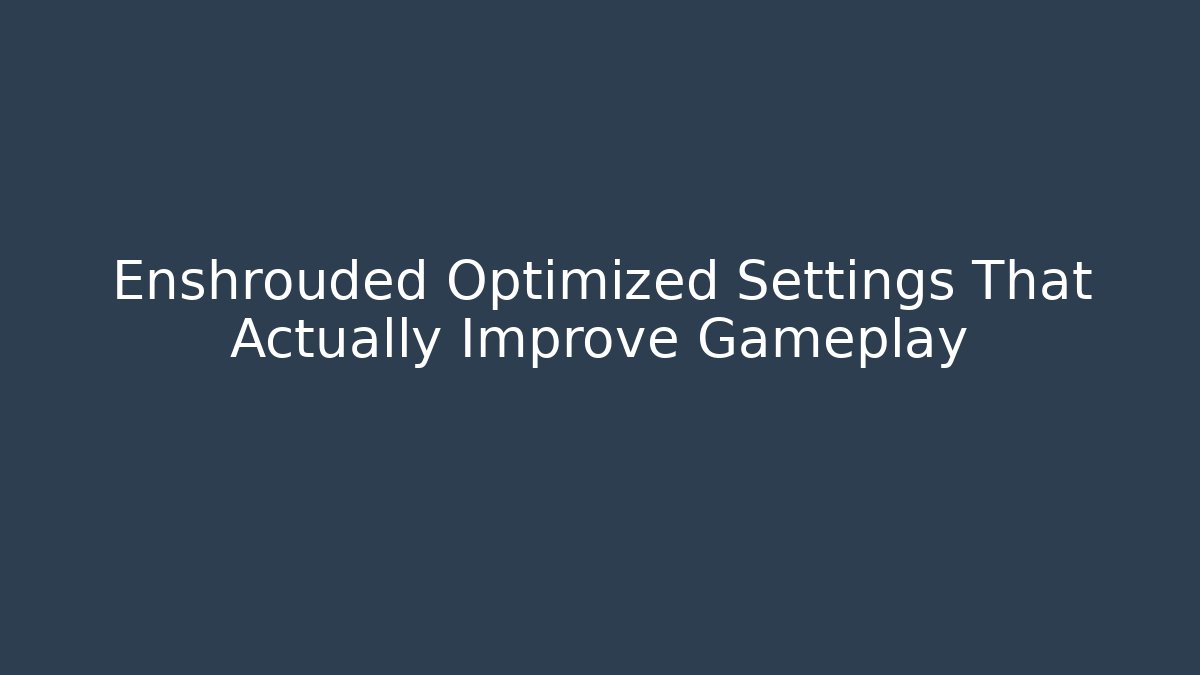 Enshrouded Optimized Settings That Actually Improve Gameplay