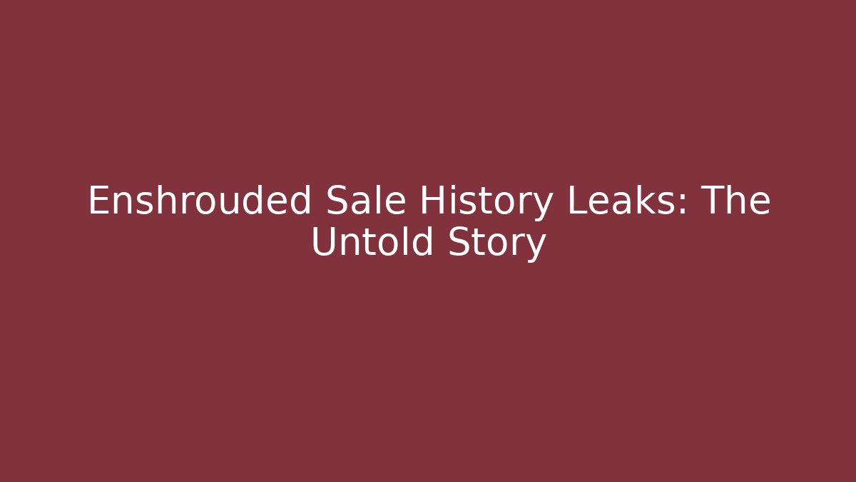 Enshrouded Sale History Leaks: The Untold Story