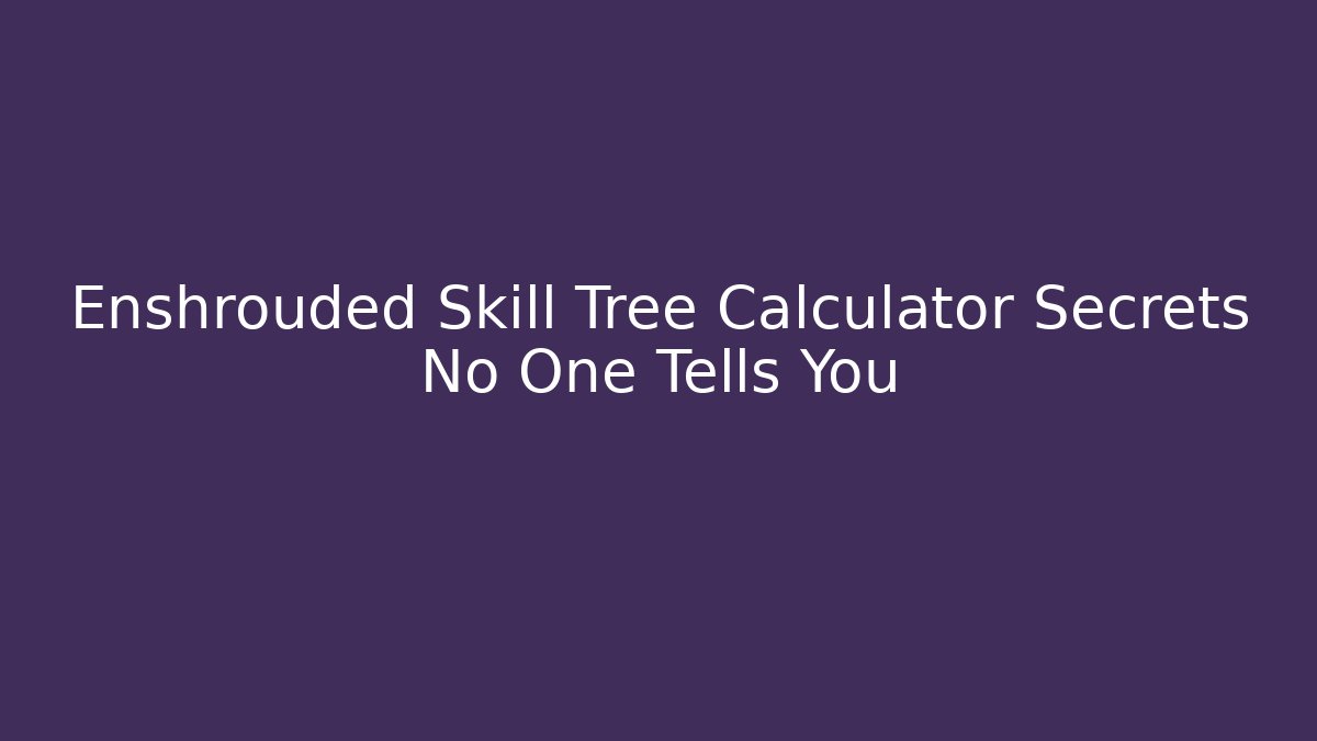 Enshrouded Skill Tree Calculator Secrets No One Tells You