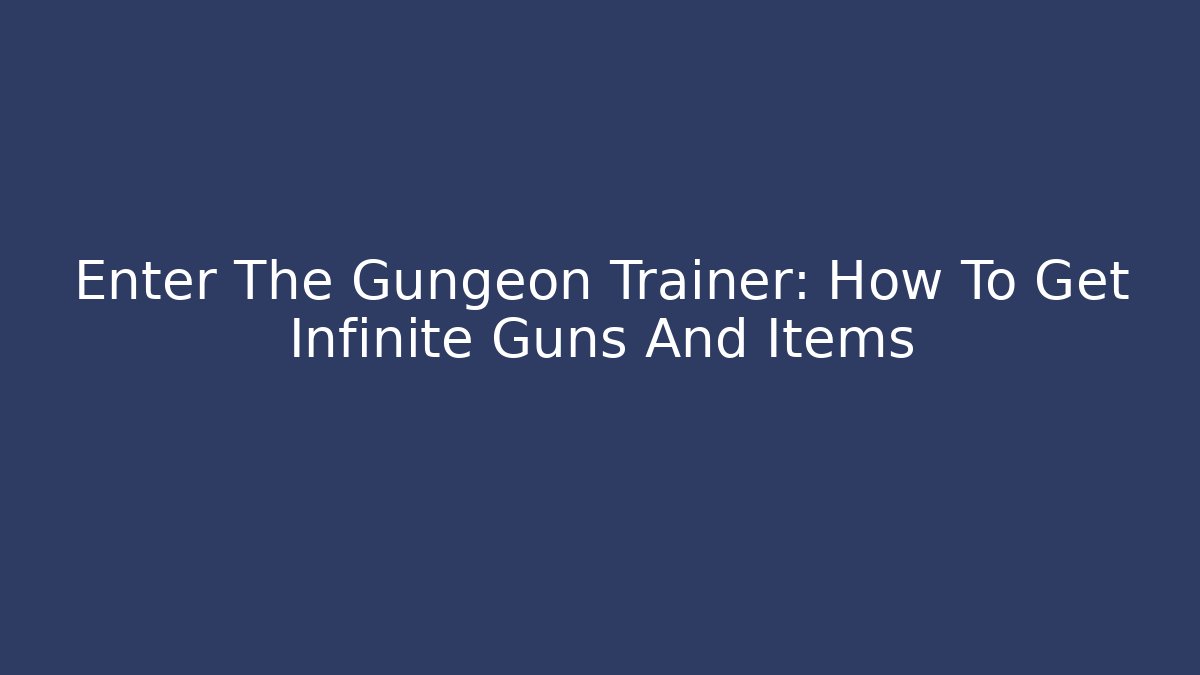 Enter The Gungeon Trainer: How To Get Infinite Guns And Items - Vintage E-Juice