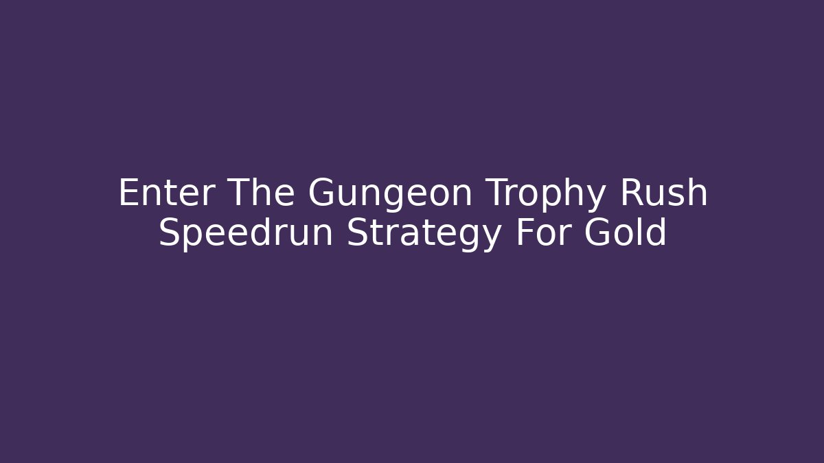 Enter The Gungeon Trophy Rush Speedrun Strategy For Gold - Vintage E-Juice