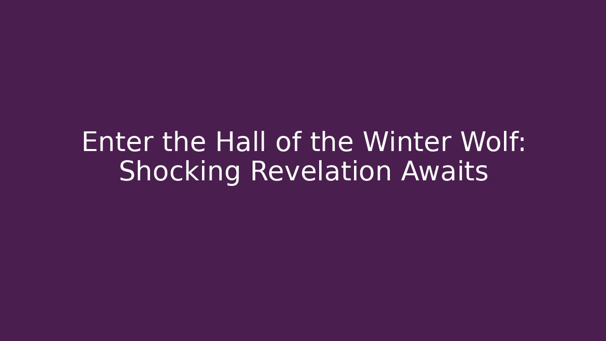 Enter the Hall of the Winter Wolf: Shocking Revelation Awaits
