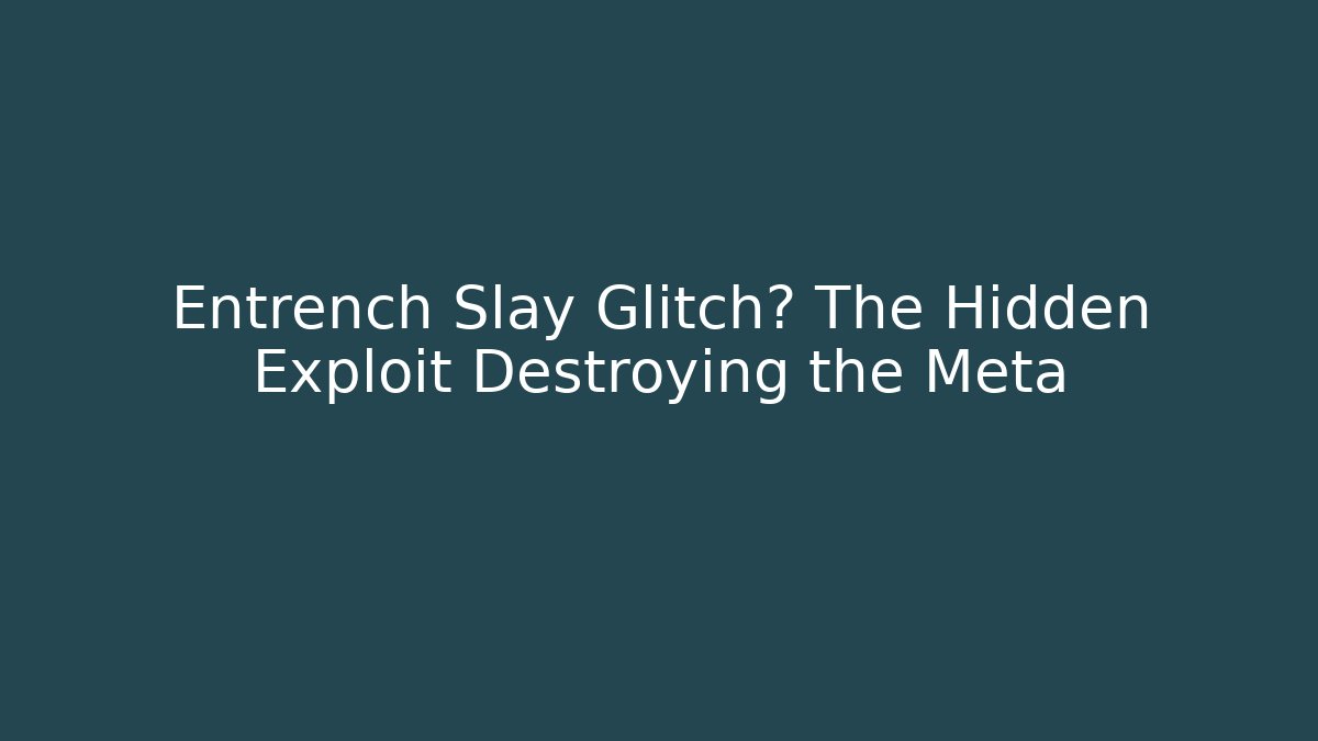 Entrench Slay Glitch? The Hidden Exploit Destroying the Meta - Vintage E-Juice
