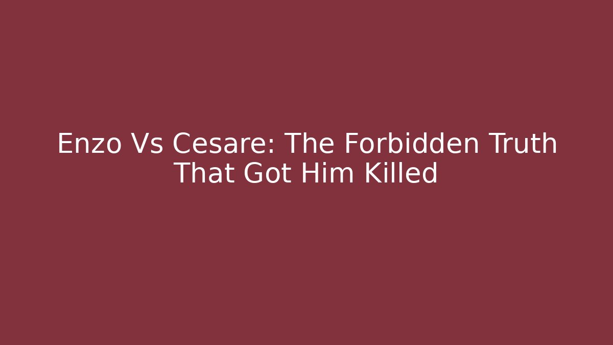 Enzo Vs Cesare: The Forbidden Truth That Got Him Killed