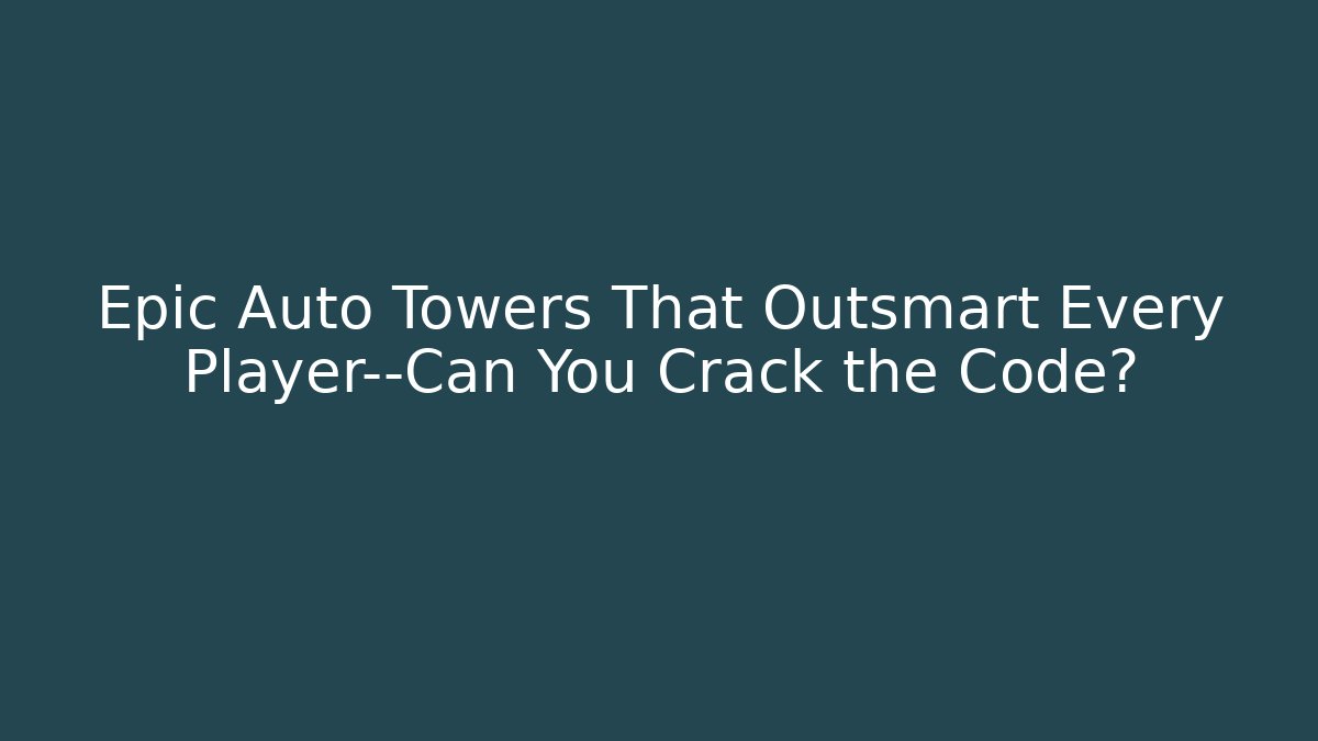 Epic Auto Towers That Outsmart Every Player—Can You Crack the Code?