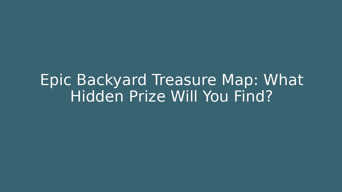 Epic Backyard Treasure Map: What Hidden Prize Will You Find?