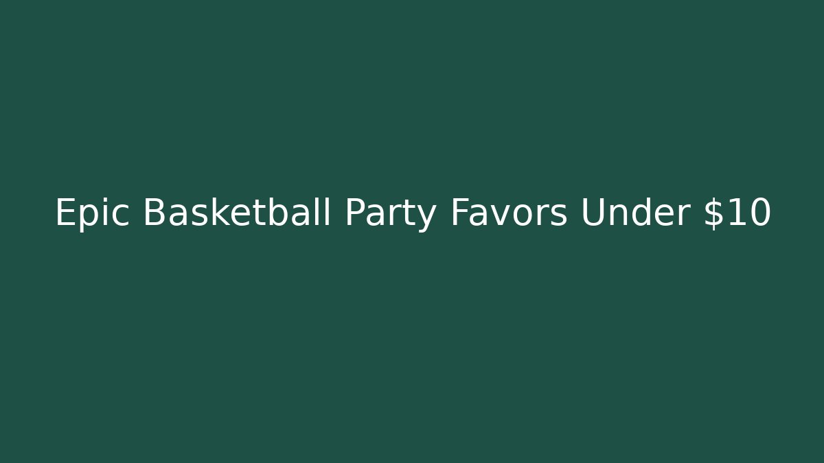 Epic Basketball Party Favors Under $10