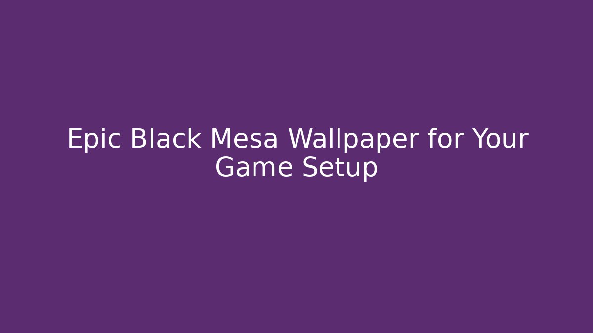 Epic Black Mesa Wallpaper for Your Game Setup