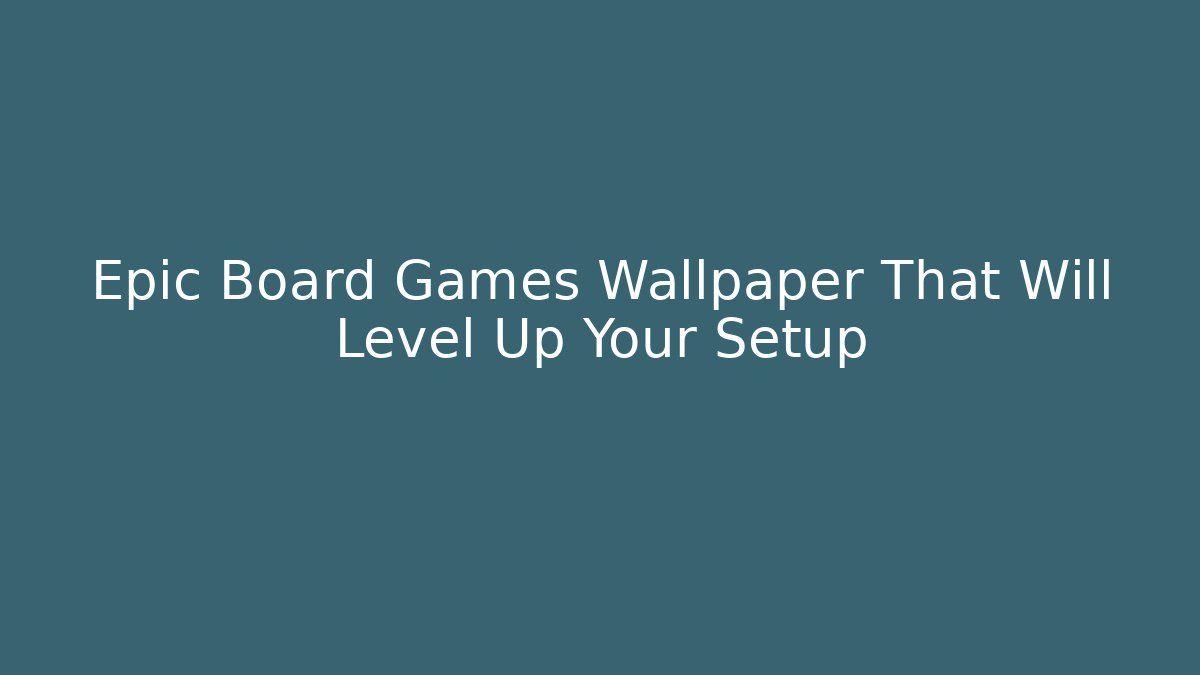 Epic Board Games Wallpaper That Will Level Up Your Setup - Vintage E-Juice