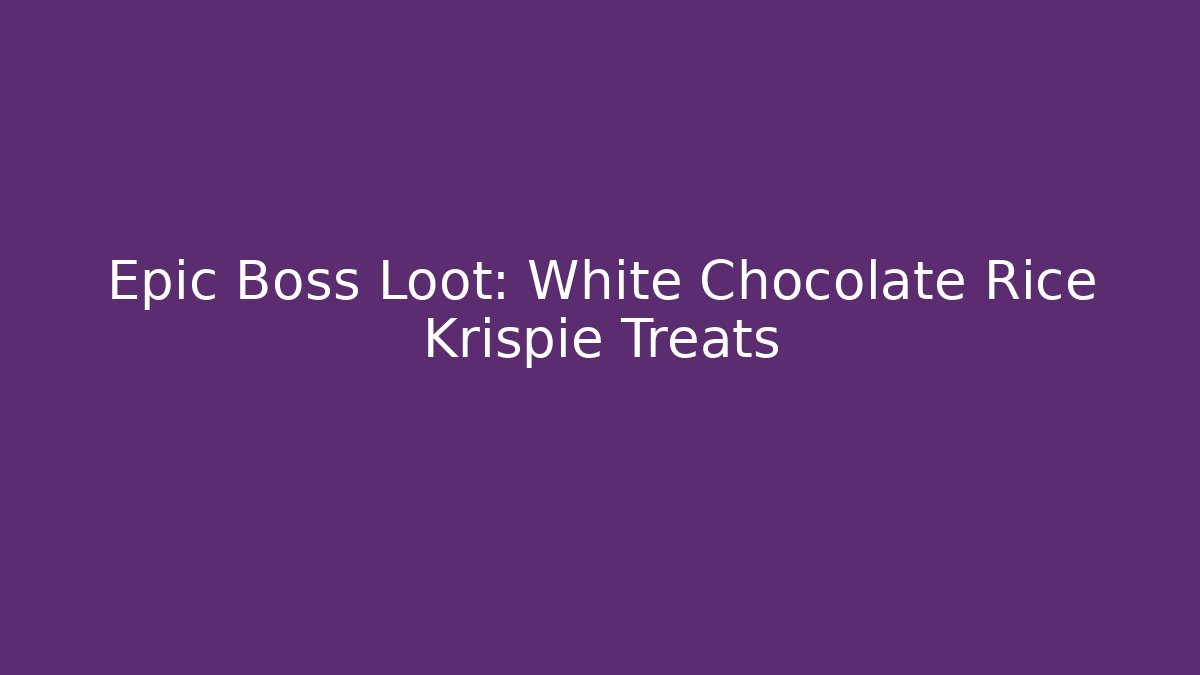Epic Boss Loot: White Chocolate Rice Krispie Treats