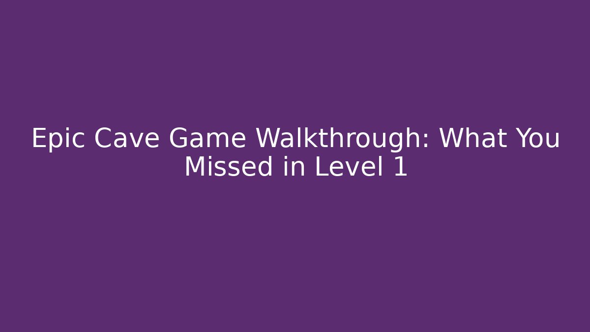 Epic Cave Game Walkthrough: What You Missed in Level 1