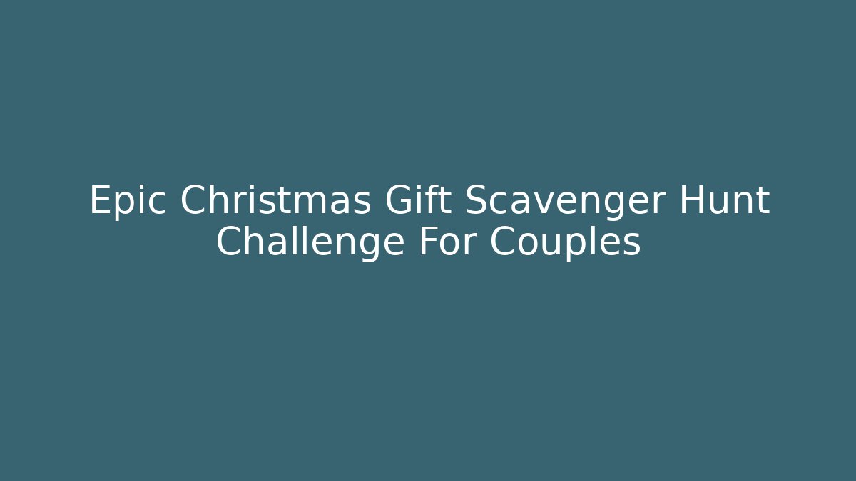 Epic Christmas Gift Scavenger Hunt Challenge For Couples - Vintage E-Juice