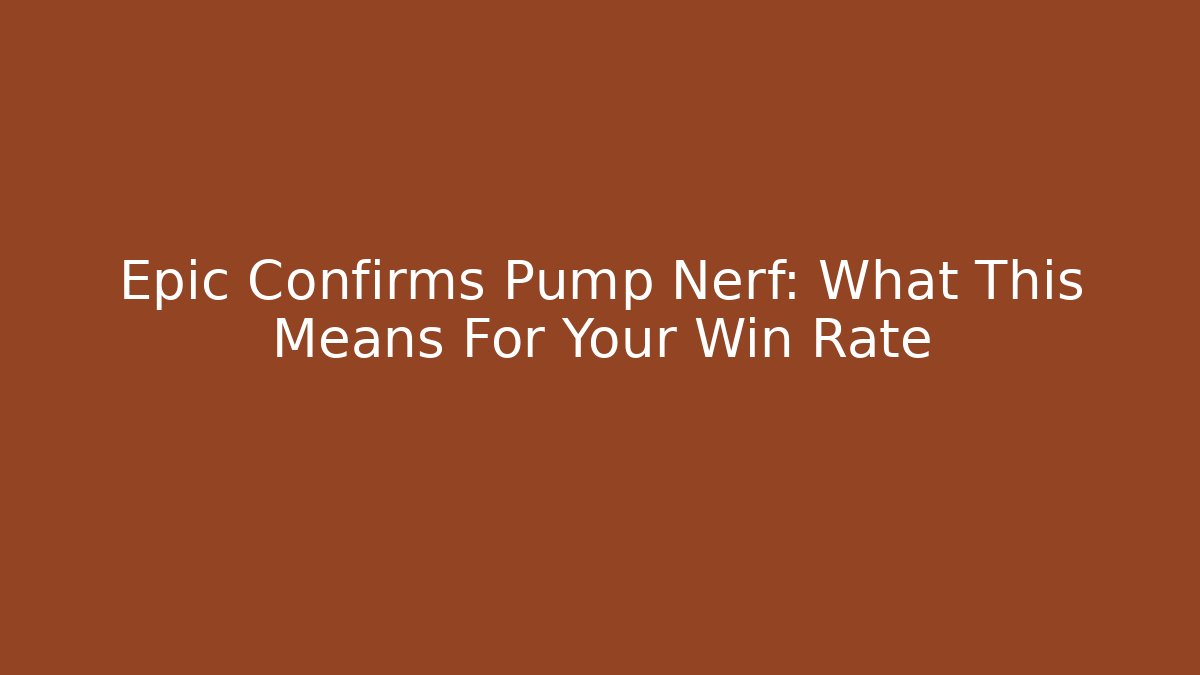Epic Confirms Pump Nerf: What This Means For Your Win Rate