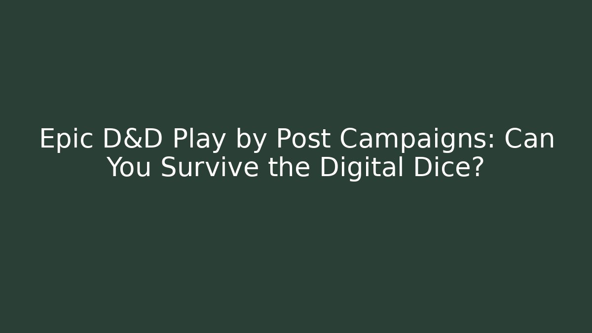 Epic D&D Play by Post Campaigns: Can You Survive the Digital Dice?