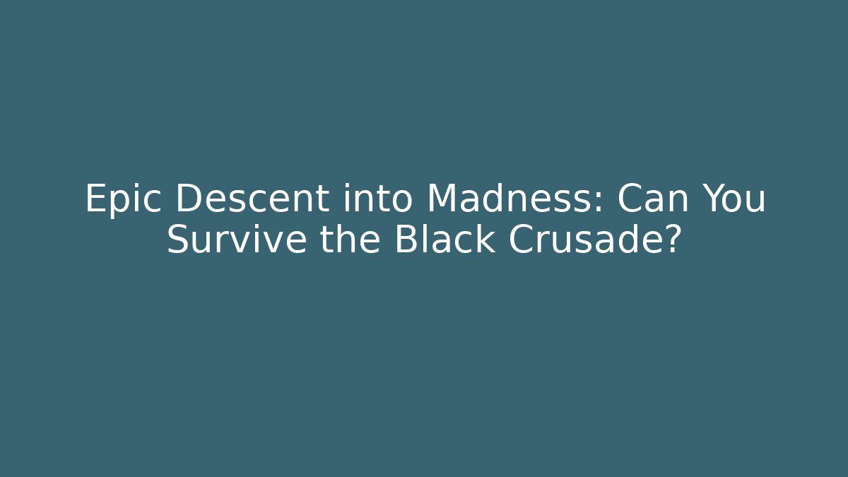 Epic Descent into Madness: Can You Survive the Black Crusade?