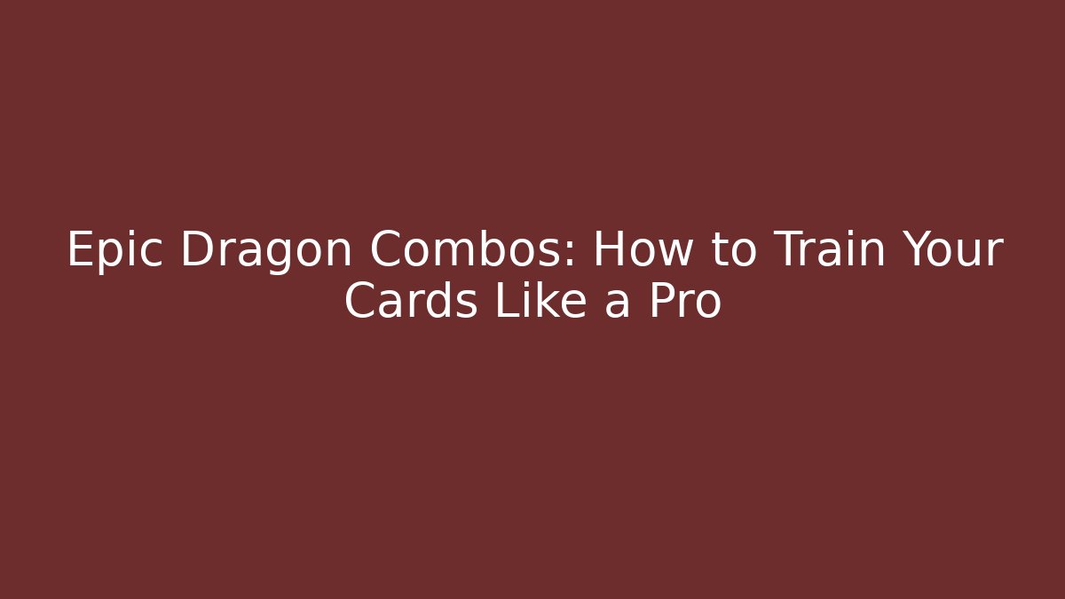 Epic Dragon Combos: How to Train Your Cards Like a Pro