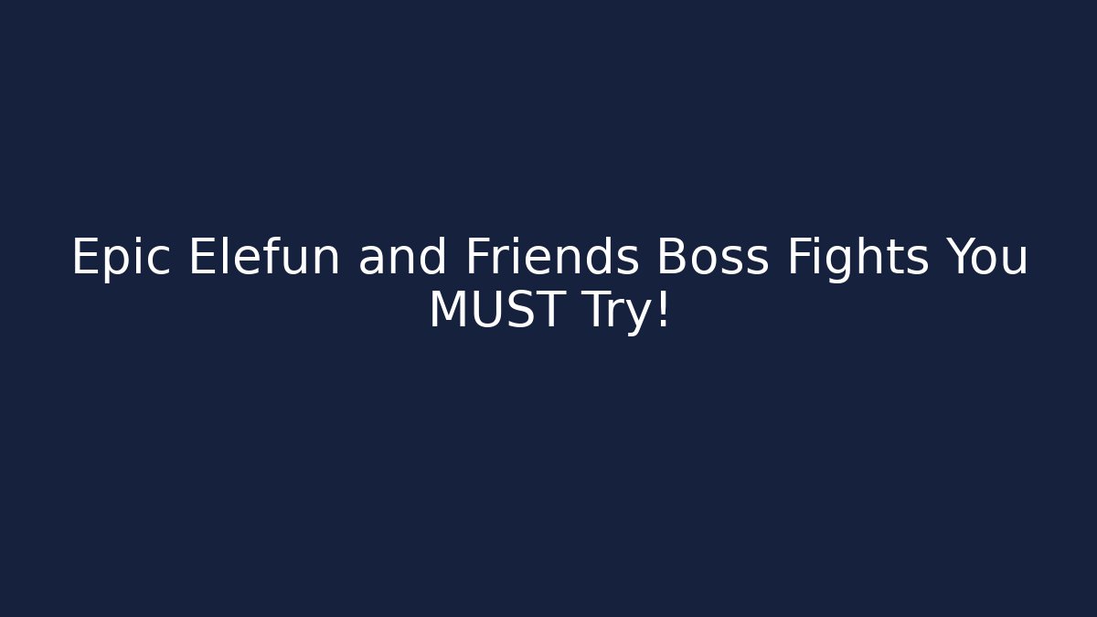 Epic Elefun and Friends Boss Fights You MUST Try!