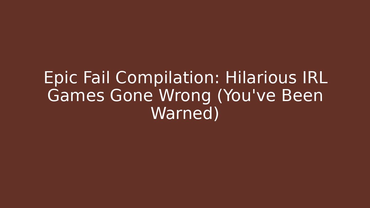 Epic Fail Compilation: Hilarious IRL Games Gone Wrong (You've Been Warned)