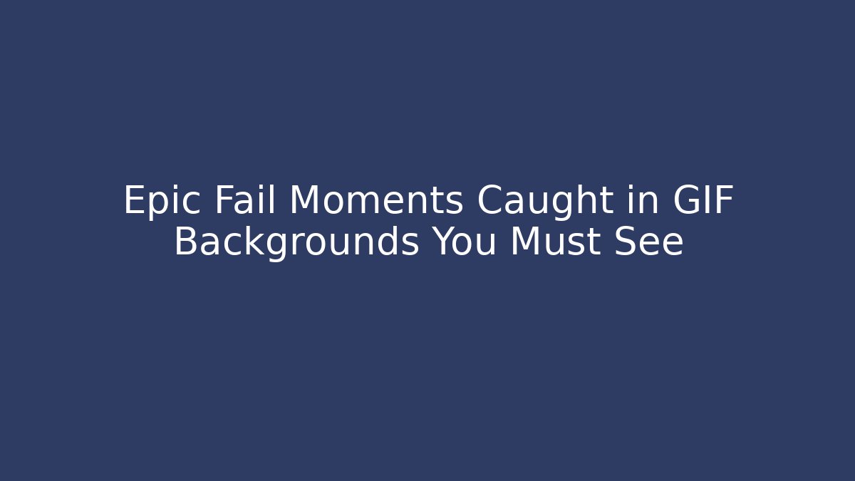 Epic Fail Moments Caught in GIF Backgrounds You Must See