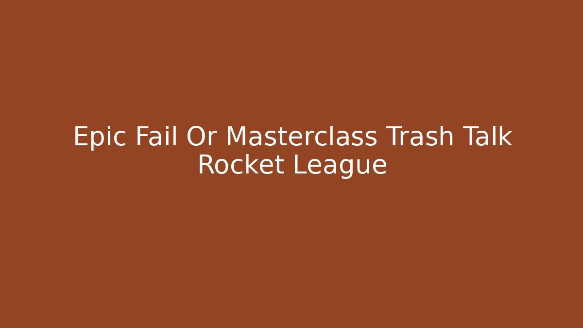 Epic Fail Or Masterclass Trash Talk Rocket League - Vintage E-Juice
