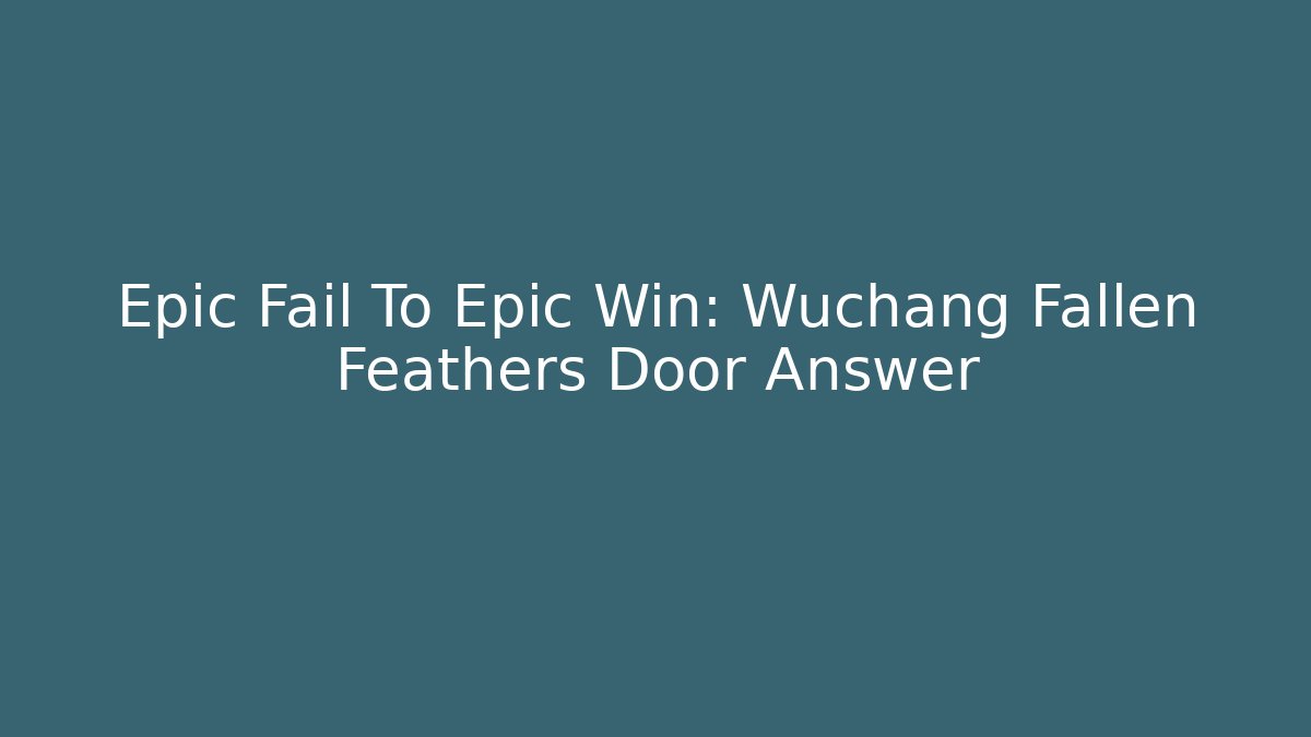 Epic Fail To Epic Win: Wuchang Fallen Feathers Door Answer
