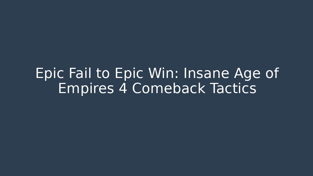Epic Fail to Epic Win: Insane Age of Empires 4 Comeback Tactics