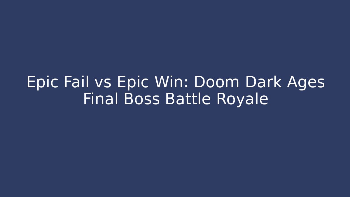 Epic Fail vs Epic Win: Doom Dark Ages Final Boss Battle Royale