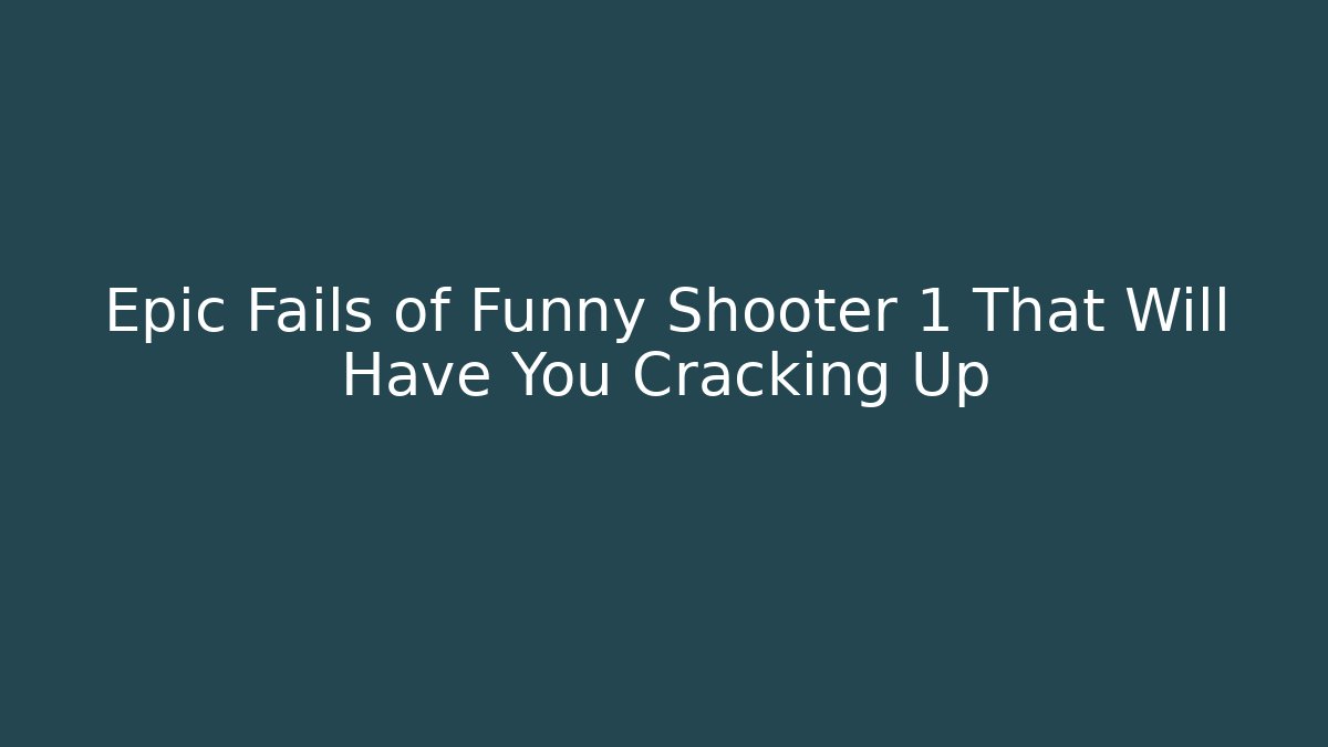 Epic Fails of Funny Shooter 1 That Will Have You Cracking Up