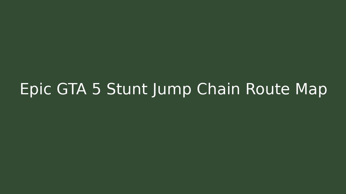 Epic GTA 5 Stunt Jump Chain Route Map