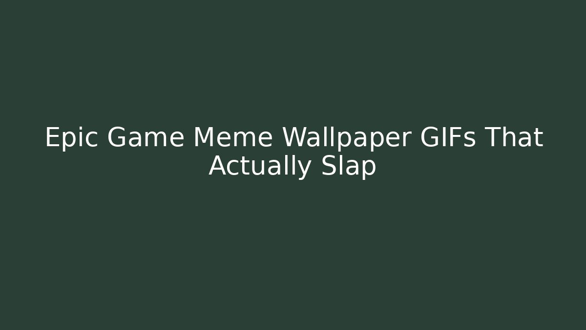 Epic Game Meme Wallpaper GIFs That Actually Slap