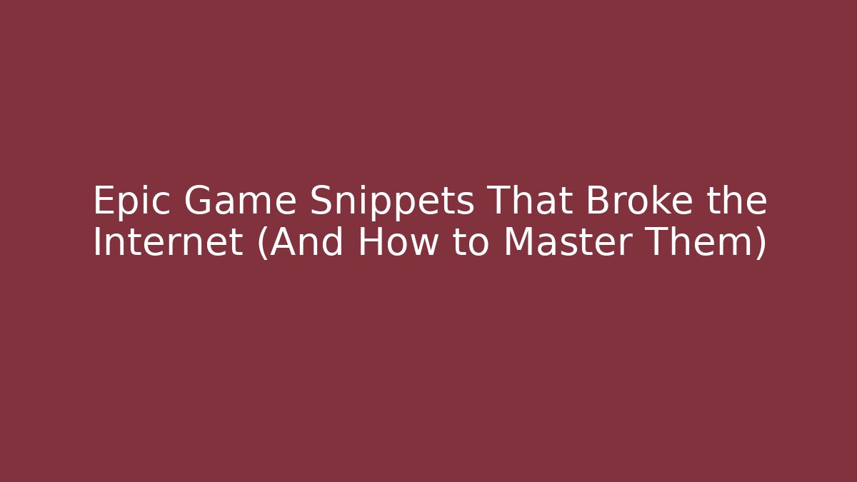 Epic Game Snippets That Broke the Internet (And How to Master Them)