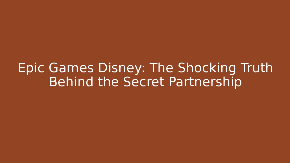 Epic Games Disney: The Shocking Truth Behind the Secret Partnership