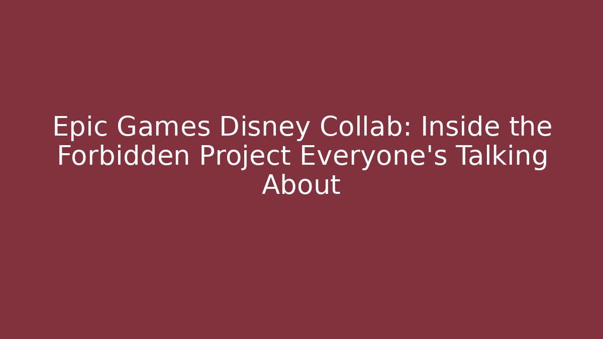 Epic Games Disney Collab: Inside the Forbidden Project Everyone’s Talking About - Vintage E-Juice