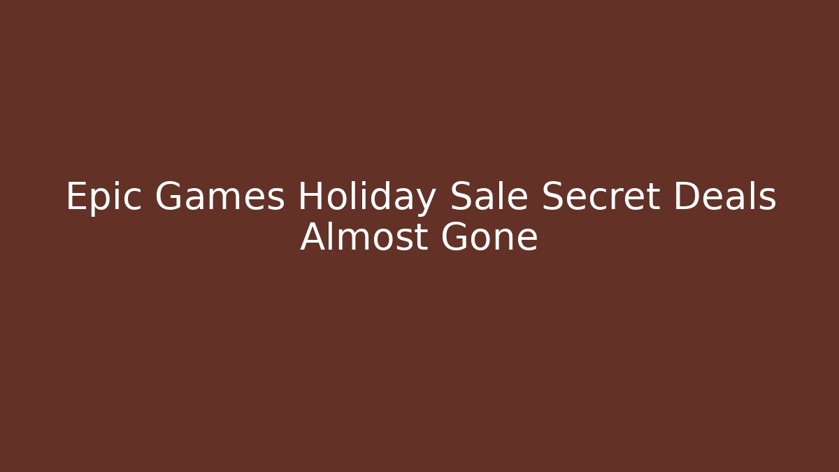 Epic Games Holiday Sale Secret Deals Almost Gone