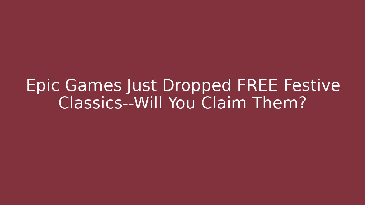 Epic Games Just Dropped FREE Festive Classics—Will You Claim Them?