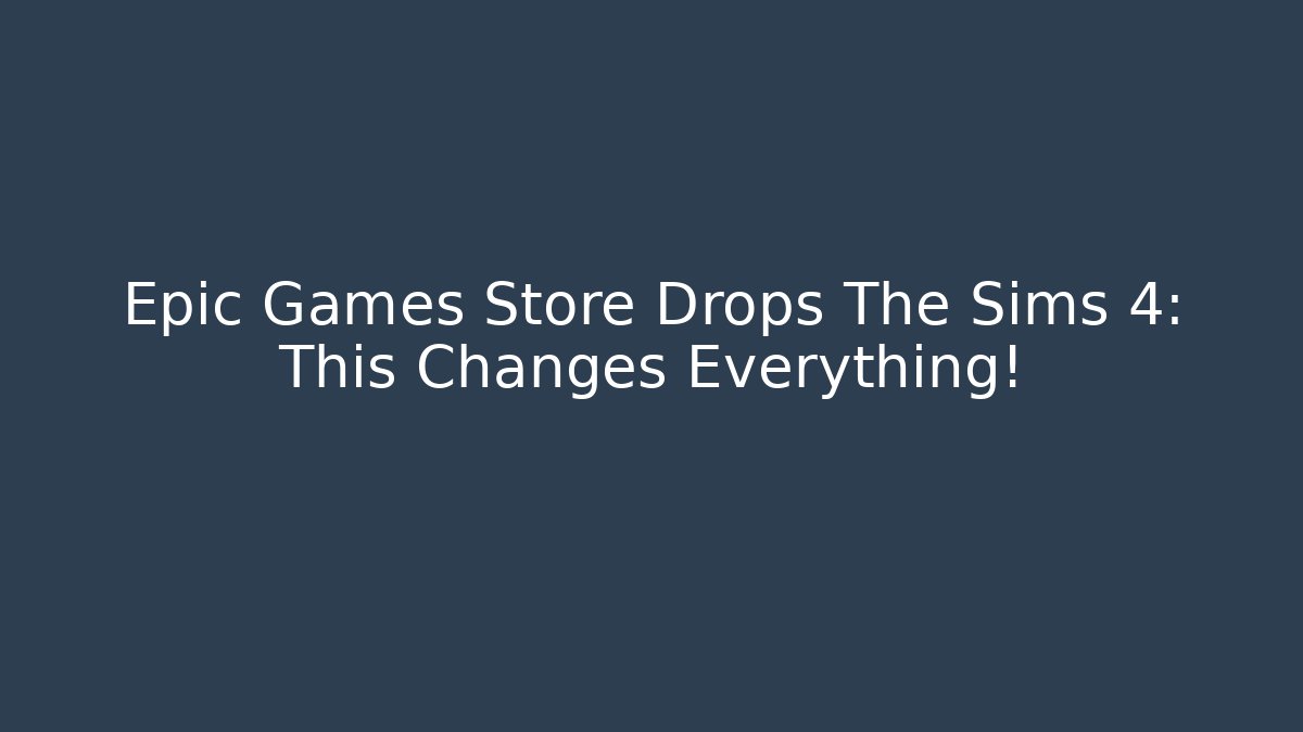 Epic Games Store Drops The Sims 4: This Changes Everything!