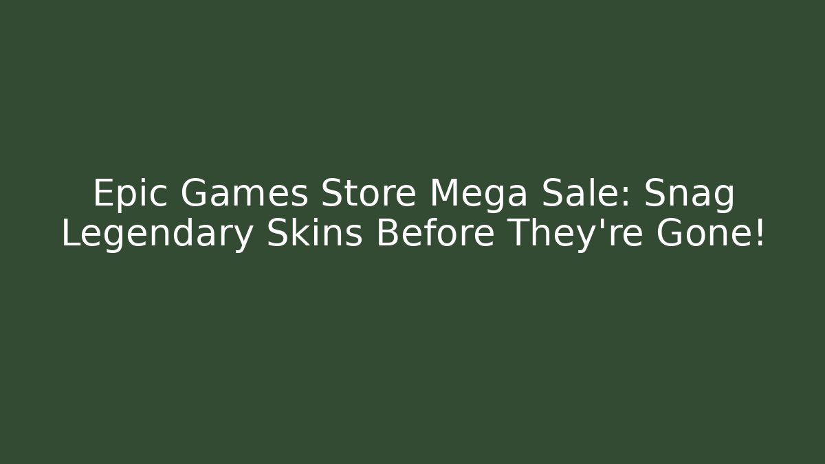 Epic Games Store Mega Sale: Snag Legendary Skins Before They're Gone!