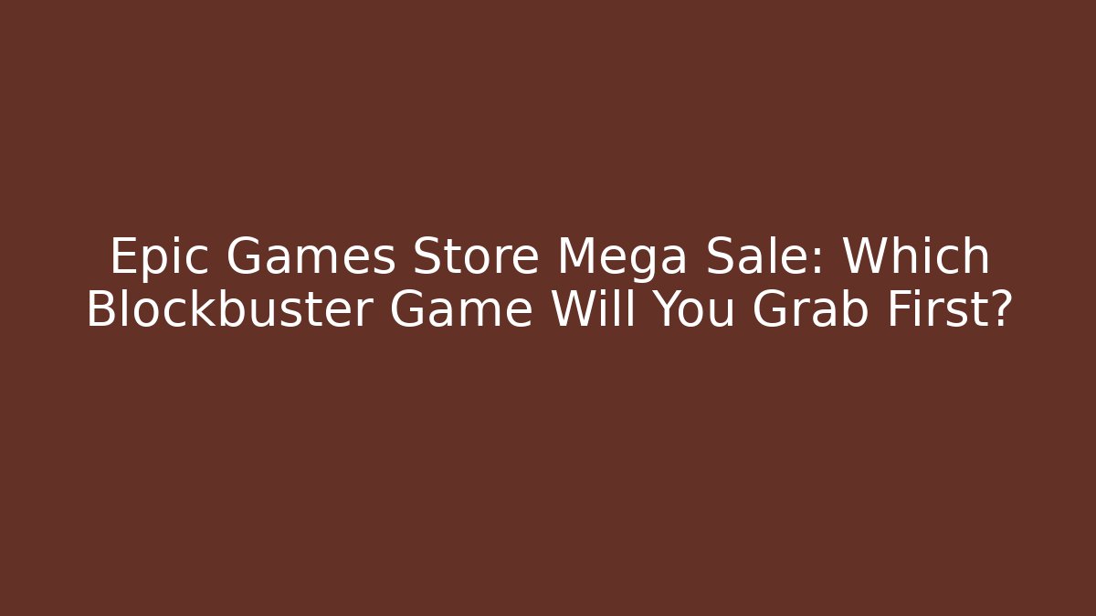 Epic Games Store Mega Sale: Which Blockbuster Game Will You Grab First?