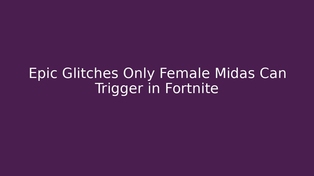 Epic Glitches Only Female Midas Can Trigger in Fortnite - Vintage E-Juice