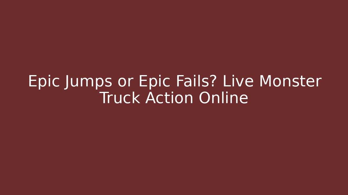 Epic Jumps or Epic Fails? Live Monster Truck Action Online