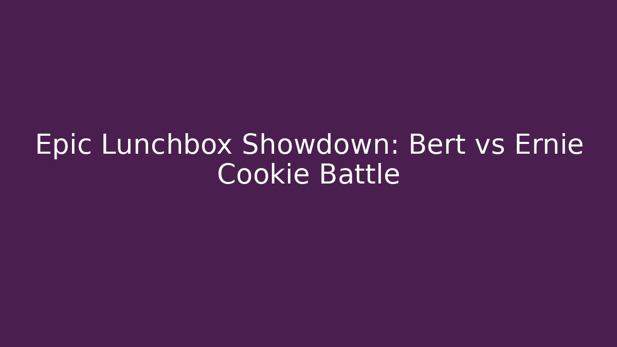 Epic Lunchbox Showdown: Bert vs Ernie Cookie Battle