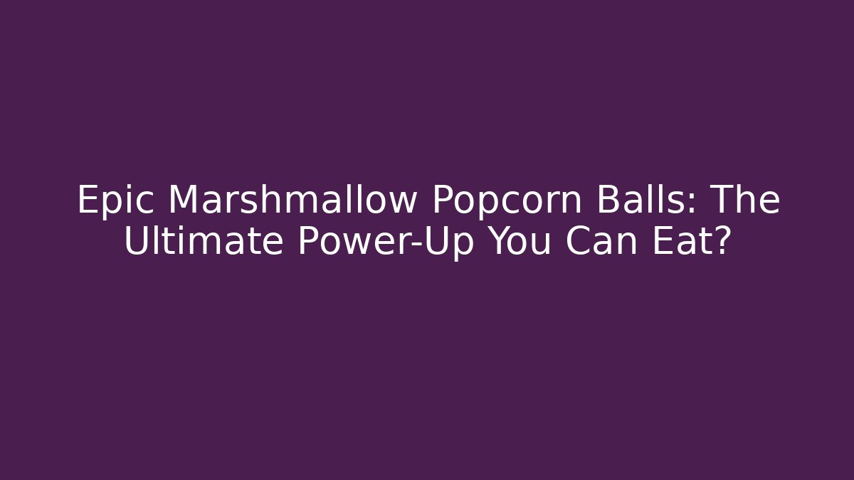 Epic Marshmallow Popcorn Balls: The Ultimate Power-Up You Can Eat?