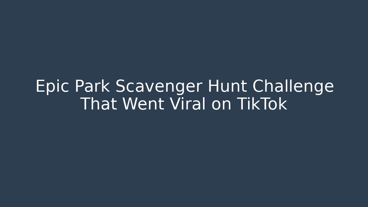 Epic Park Scavenger Hunt Challenge That Went Viral on TikTok