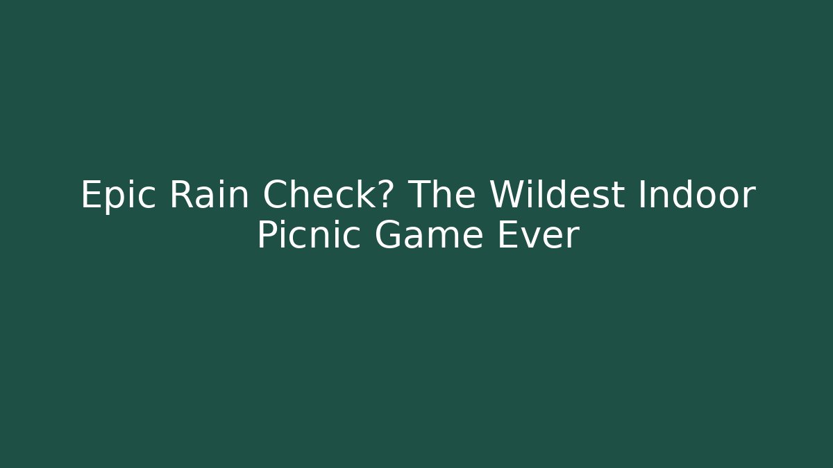 Epic Rain Check? The Wildest Indoor Picnic Game Ever