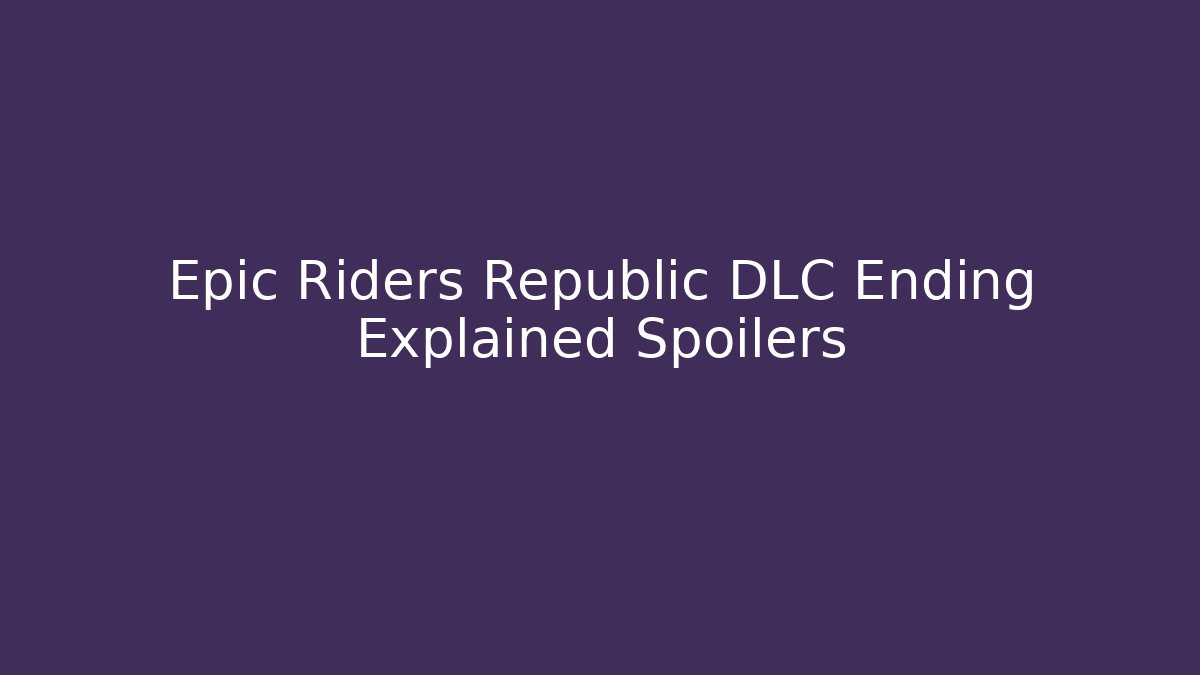 Epic Riders Republic DLC Ending Explained Spoilers