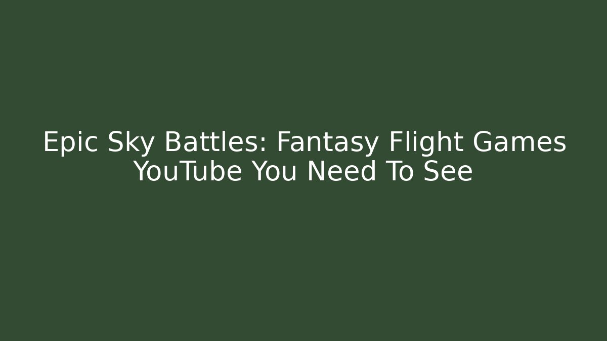 Epic Sky Battles: Fantasy Flight Games YouTube You Need To See
